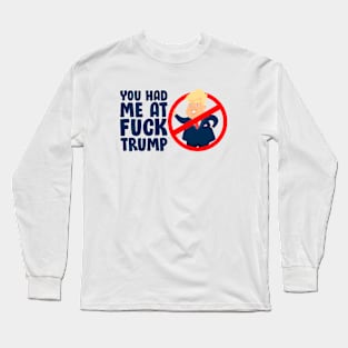 You Had Me At Fuck Trump Funny Long Sleeve T-Shirt